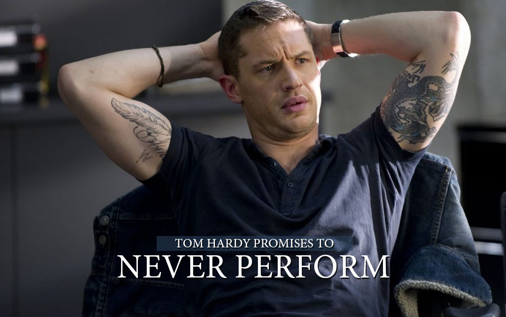 Tom Hardy Promises To Never Perform