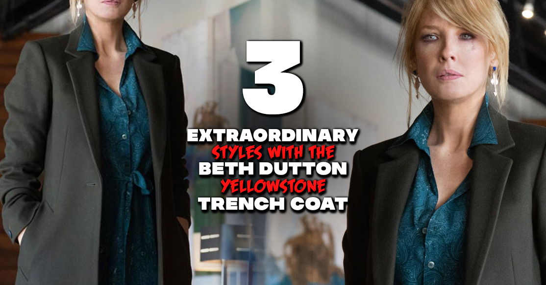 3 Extraordinary Styles With The Beth Dutton Yellowstone Coat