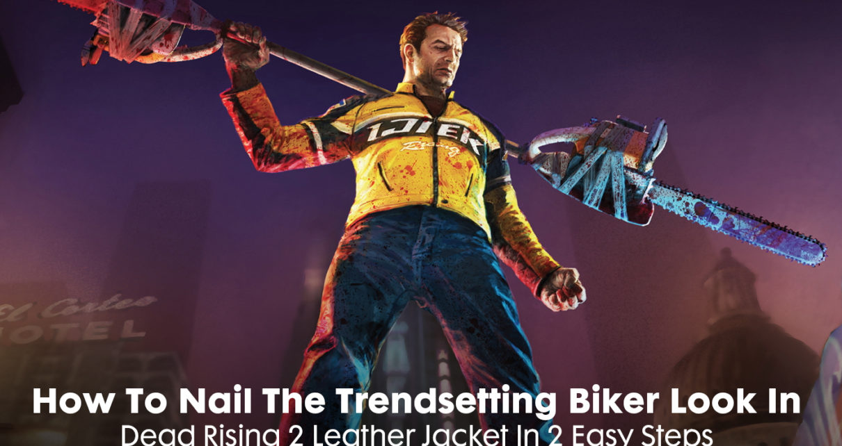 How To Nail The Trendsetting Biker Look In Dead Rising 2 Leather Jacket In 2 Easy Steps