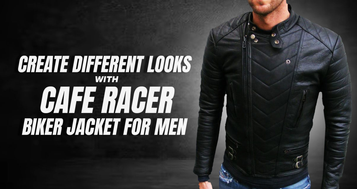 Create Different Looks with Cafe Racer Biker Jacket for Men
